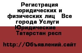 Регистрация юридических и физических лиц - Все города Услуги » Юридические   . Татарстан респ.